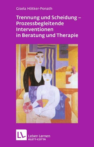 Trennung und Scheidung - Prozessbegleitende Intervention in Beratung und Therapie (Leben lernen)