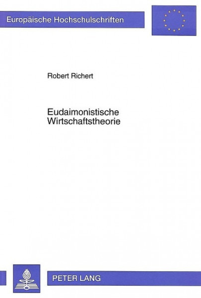 Eudaimonistische Wirtschaftstheorie: Ein Referenzsystem Oekonomischer Zielsetzung