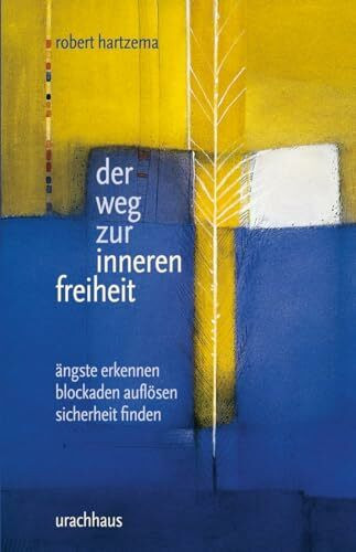 Der Weg zur inneren Freiheit: Ängste entdecken - Blockaden auflösen - Sicherheit finden