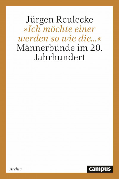 »Ich möchte einer werden so wie die...«: Männerbünde im 20. Jahrhundert (Geschichte und Geschlechter)