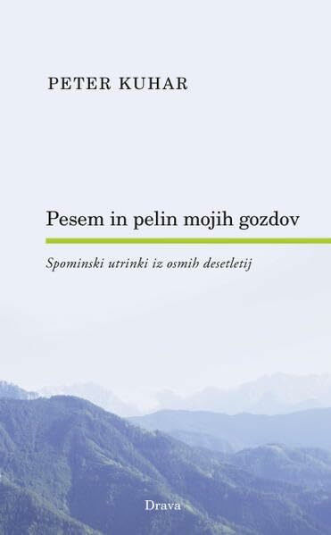 Pesem in pelin mojih gozdov: Spominski utrinki iz osmih desetletij