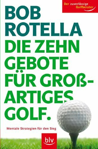 Die Zehn Gebote für grossartiges Golf: Mentale Strategien für den Sieg. Der zuverlässige Golfberater