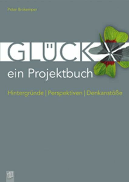 Glück - ein Projektbuch: Hintergründe - Perspektiven - Denkanstöße