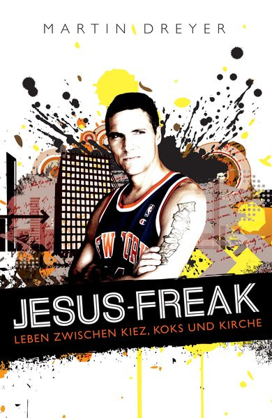 Jesus-Freak: Leben zwischen Kiez, Koks und Kirche
