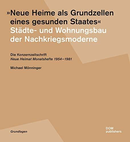 "Neue Heime als Grundzellen eines gesunden Staates". Städte- und Wohnungsbau der Nachkriegsmoderne: Die Konzernzeitschrift "Neue Heimat ...... "Neue Heime als Grundzellen eines gesunden Staates". Städte- und Wohnungsbau der Nachkriegsmoderne: Die Konzernzeitschrift "Neue Heimat ... Monatshefte" 1954-1981 (Grundlagen/Basics)