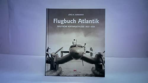Flugbuch Atlantik: Deutsche Katapultflüge 1927 - 1939