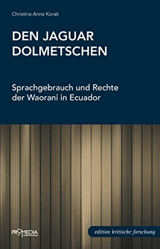 Den Jaguar dolmetschen: Sprachgebrauch und Rechte der Waorani Ecuadors (Edition Kritische Forschung)