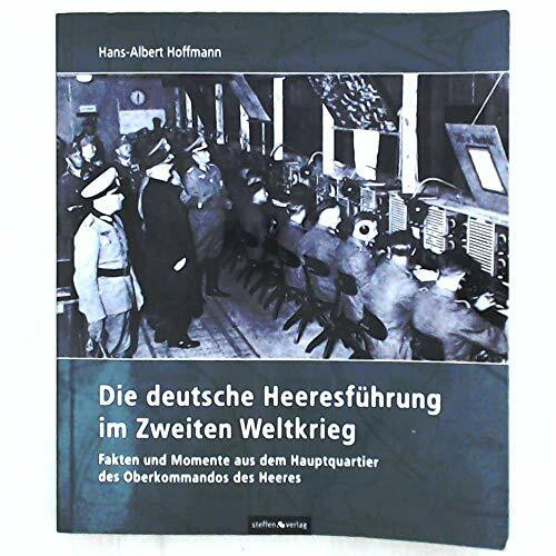 Die deutsche Heeresführung im Zweiten Weltkrieg: Fakten und Momente aus dem Hauptquartier des Oberkommandos des Heeres