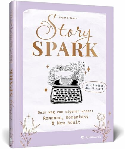 Story Spark: Dein Weg zum eigenen Roman: Romance, Romantasy & New Adult. Dein Schreibcoaching: in 6 Schritten zum eigenen Buch