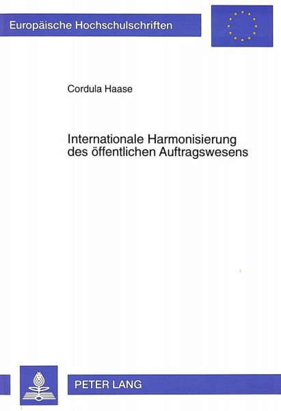 Internationale Harmonisierung des öffentlichen Auftragswesens: Dissertationsschrift (Europäische Hochschulschriften Recht / Reihe 2: Rechtswissenschaft / Series 2: Law / Série 2: Droit, Band 2215)