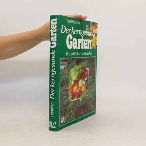Der kerngesunde Garten. Das große Buch für Biogärtner