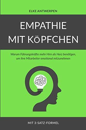 EMPATHIE MIT KÖPFCHEN: Warum Führungskräfte mehr Hirn als Herz benötigen, um ihre Mitarbeiter emotional mitzunehmen