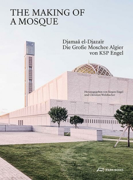 The Making of a Mosque: Djamaa al-Djazaïr – Die grosse Moschee Algier von KSP Engel