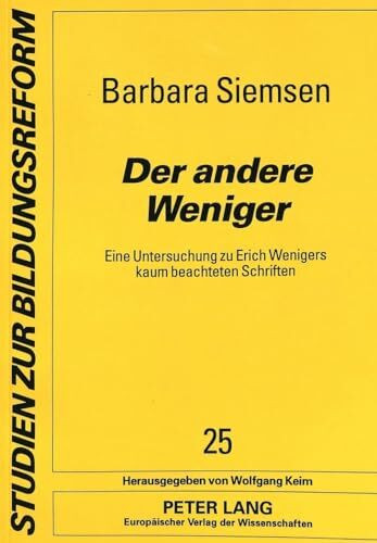 Der andere Weniger: Eine Untersuchung zu Erich Wenigers kaum beachteten Schriften: Eine Untersuchung zu Erich Wenigers kaum beachteten Schriften. ... (Studien zur Bildungsreform, Band 25)