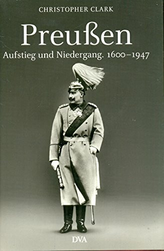Preußen. Aufstieg und Niedergang. 1600 - 1947