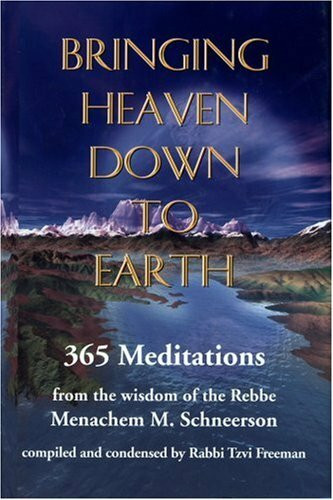 Bringing Heaven Down to Earth: 365 Meditations from the Wisdom of the Rebbe