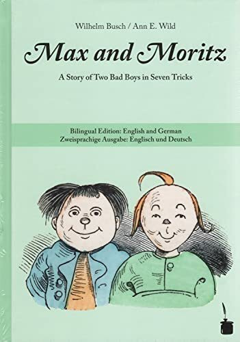 Max and Moritz. A Story of Two Bad Boys in Seven Tricks: Max und Moritz - zweisprachig: Englisch und Deutsch: A Story of Two Bad Boys in Seven Tricks. Bilingual Edition: English and German