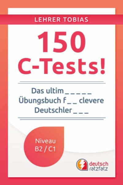 150 C-Tests!: Das ultimative Übungsbuch für clevere Deutschlerner (Deutsch mit Tobias, Band 1)