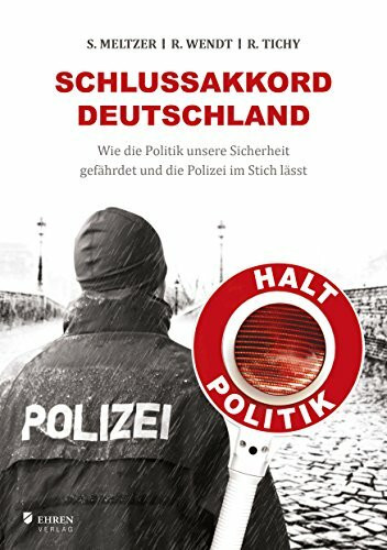 Schlussakkord Deutschland: Wie die Politik unsere Sicherheit gefährdet und die Polizei im Stich lässt