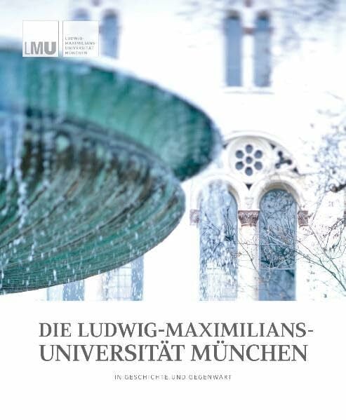 Die Ludwig-Maximilians-Universität München in Geschichte und Gegenwart: Hrsg.: Präsidium der LMU München