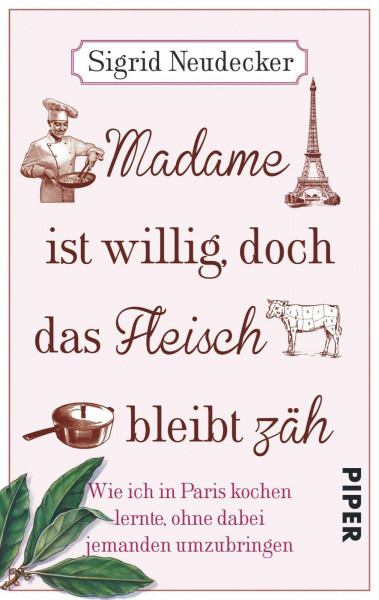 Madame ist willig, doch das Fleisch bleibt zäh: Wie ich in Paris kochen lernte, ohne dabei jemanden umzubringen