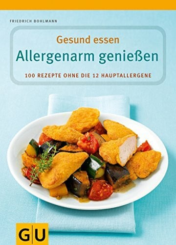 Allergenarm genießen: 100 Rezepte ohne die 12 Hauptallergene (GU Genussvoll essen)