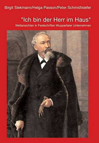 Ich bin der Herr im Haus: Weltansichten in Festschriften Wuppertaler Unternehmen