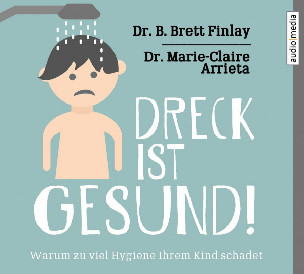 Dreck ist gesund!: Warum zu viel Hygiene Ihrem Kind schadet