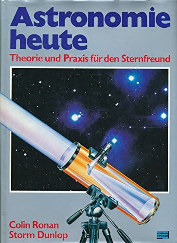 Astronomie heute. Theorie und Praxis für den Sternfreund