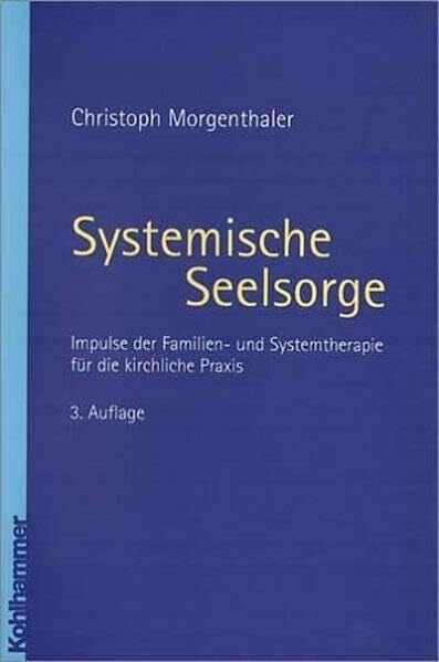 Systemische Seelsorge. Impulse der Familien- und Systemtherapie für die kirchliche Praxis