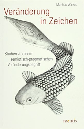 Veränderung in Zeichen: Studien zu einem semiotisch-pragmatischen Veränderungsbegriff