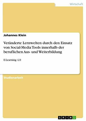 Veränderte Lernwelten durch den Einsatz von Social-Media Tools innerhalb der beruflichen Aus- und Weiterbildung: E-Learning 4.0