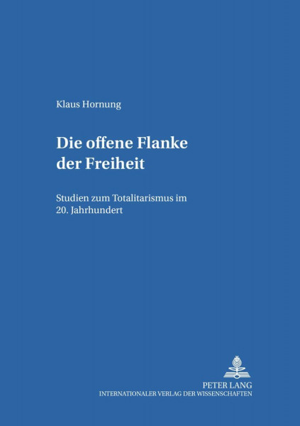 Die offene Flanke der Freiheit: Studien zum Totalitarismus im 20. Jahrhundert (Europäisches Forum, Band 13)