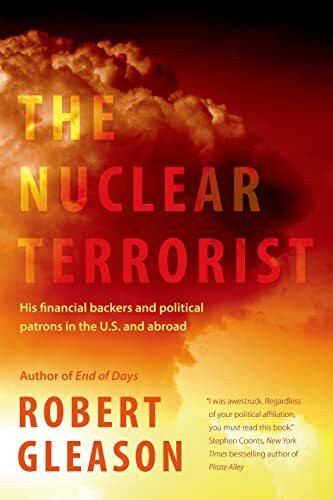 The Nuclear Terrorist: His Financial Backers and Political Patrons in the U.S. and Abroad