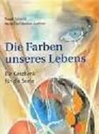 Die Farben unseres Lebens. Ein Geschenk für die Seele