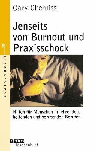 Jenseits von Burnout und Praxisschock. Hilfen für Menschen in lehrenden, helfenden und beratenden Berufen