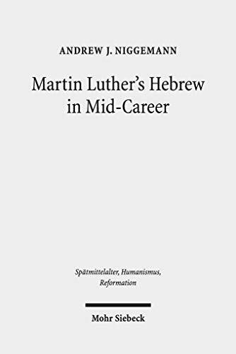 Martin Luther's Hebrew in Mid-Career: The Minor Prophets Translation (Spätmittelalter, Humanismus, Reformation /Studies in the Late Middle Ages, Humanism and the Reformation, Band 108)