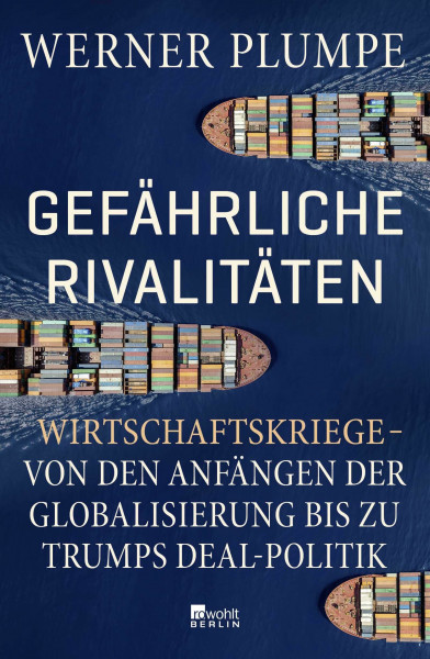 Gefährliche Rivalitäten: Wirtschaftskriege – von den Anfängen der Globalisierung bis zu Trumps Deal-Politik | Wer die Konflikte der Gegenwart verstehen will, muss dieses Buch lesen.