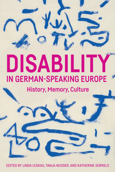 Disability in German-Speaking Europe: History, Memory, Culture (Studies in German Literature, Linguistics, and Culture)