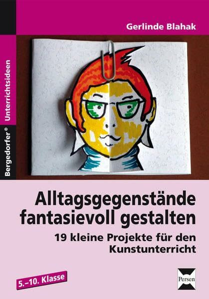 Alltagsgegenstände fantasievoll gestalten: 19 kleine Projekte für den Kunstunterricht (5. bis 10. Klasse)