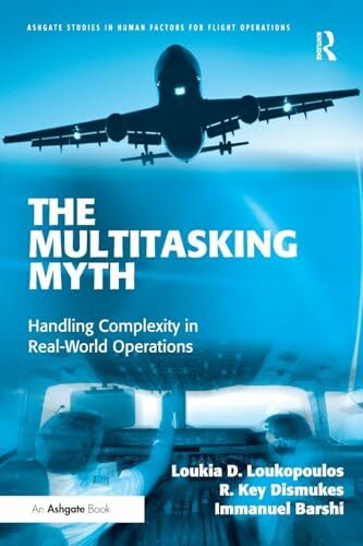 The Multitasking Myth: Handling Complexity in Real-World Operations (Ashgate Studies in Human Factors for Flight Operations) The Multitasking Myth: Handling Complexity in Real-World Operations (Ashgate Studies in Human Factors for Flight Operations)