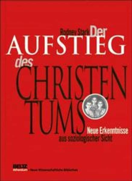 Der Aufstieg des Christentums: Neue Erkenntnisse aus soziologischer Sicht (Neue Wissenschaftliche Bibliothek)