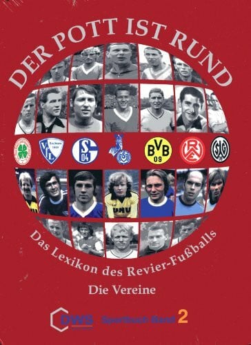 Der Pott ist rund! Das Lexikon des Revier-Fussballs: Band 2: Die Vereine - 1945 bis 2005