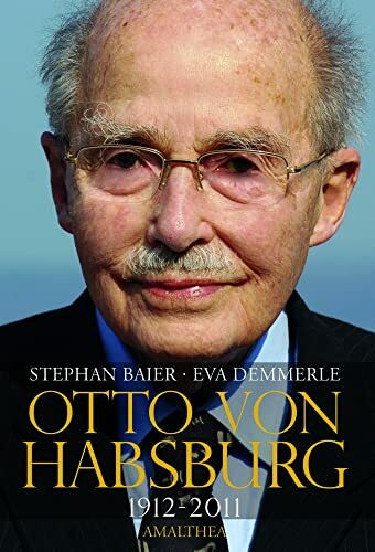 Otto von Habsburg 1912-2011. Die Biographie