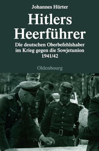 Hitlers Heerführer - Die deutschen Oberbefehlshaber im Krieg gegen die Sowjetunion 1941/42 Hitlers Heerführer - Die deutschen Oberbefehlshaber im Krieg gegen die Sowjetunion 1941/42