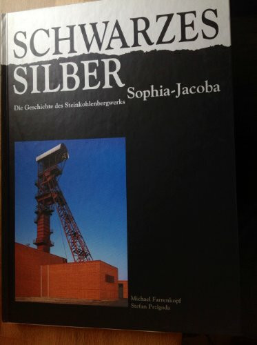 Schwarzes Silber. Die Geschichte des Steinkohlenbergwerks Sophia-Jacoba