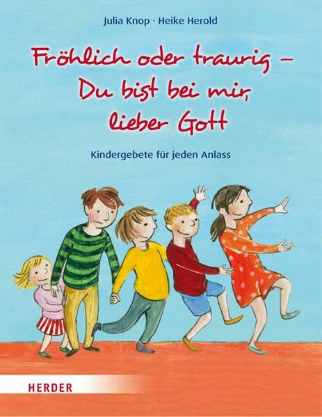Fröhlich oder traurig - Du bist bei mir, lieber Gott: Kindergebete für jeden Anlass