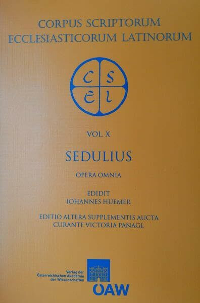 Sedulii opera omnia. Una cum excerptis ex remigii expositione in Sedulii paschale carmen: Sedulius: Opera omnia (Corpus Scriptorum Ecclesiasticorum Latinorum, Band 10)