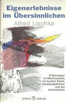 Eigenerlebnisse im Übersinnlichen: Erfahrungen im Wachzustand, im luziden Traum, bei Astralprojektionen und Seelenreisen