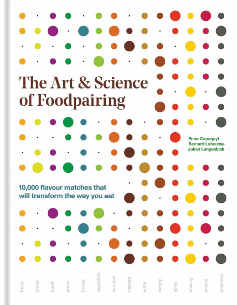 The Art & Science of Foodpairing: 10,000 flavour matches that will transform the way you eat